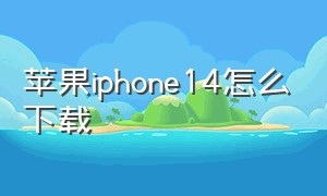 苹果iphone14怎么下载