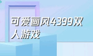 可爱画风4399双人游戏