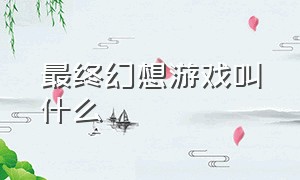 最终幻想游戏叫什么（最终幻想15云游戏）