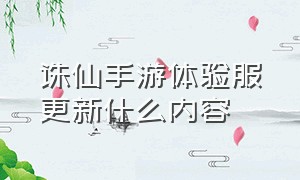 诛仙手游体验服更新什么内容（诛仙手游官网最新版）