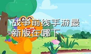 战争前线手游最新版在哪下