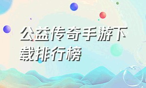 公益传奇手游下载排行榜