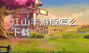 江山手游版怎么下载（铁骑江山手游下载）