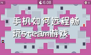 手机如何远程畅玩steam游戏