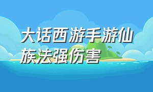 大话西游手游仙族法强伤害