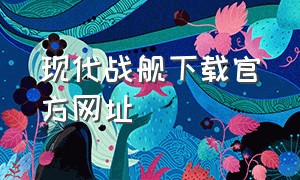 现代战舰下载官方网址（现代战舰下载链接正式版）