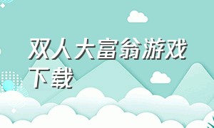 双人大富翁游戏下载（双人大富翁）