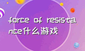 force of resistance什么游戏