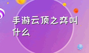 手游云顶之弈叫什么（手游版的云顶之弈叫啥）