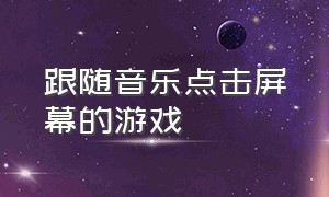 跟随音乐点击屏幕的游戏