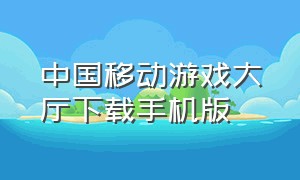 中国移动游戏大厅下载手机版