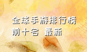 全球手游排行榜前十名 最新