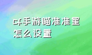 cf手游瞄准准星怎么设置