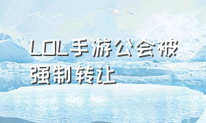 LOL手游公会被强制转让