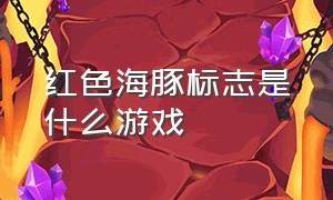 红色海豚标志是什么游戏（红色海豚标志是什么游戏名字）