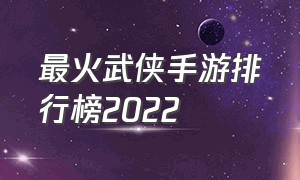 最火武侠手游排行榜2022