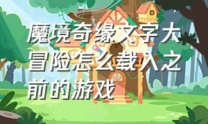 魔境奇缘文字大冒险怎么载入之前的游戏