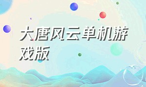 大唐风云单机游戏版