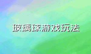 玻璃球游戏玩法