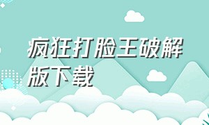 疯狂打脸王破解版下载（疯狂打脸游戏下载）