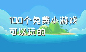 100个免费小游戏可以玩的