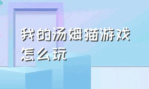 我的汤姆猫游戏怎么玩