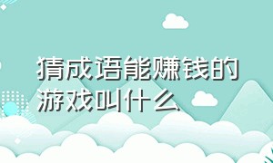 猜成语能赚钱的游戏叫什么