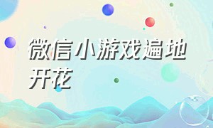 微信小游戏遍地开花（微信小游戏制作）