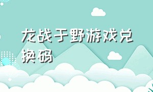 龙战于野游戏兑换码