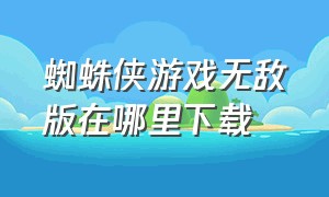 蜘蛛侠游戏无敌版在哪里下载