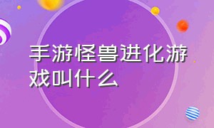 手游怪兽进化游戏叫什么