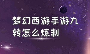 梦幻西游手游九转怎么炼制