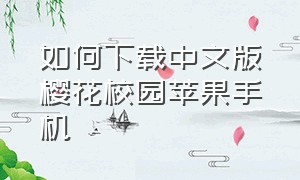 如何下载中文版樱花校园苹果手机（苹果怎么下载樱花校园中文版）