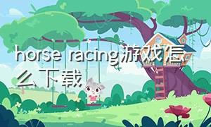 horse racing游戏怎么下载