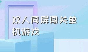 双人同屏闯关单机游戏（双人同屏游戏单机版）