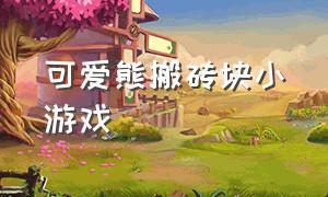 可爱熊搬砖块小游戏（抖音小游戏可爱熊搬砖块最新版）