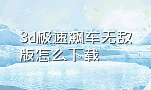 3d极速飙车无敌版怎么下载