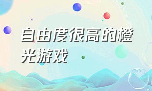 自由度很高的橙光游戏（自由度高的游戏手机）