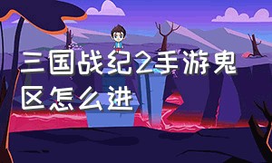 三国战纪2手游鬼区怎么进