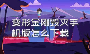 变形金刚毁灭手机版怎么下载