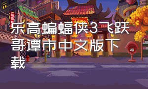 乐高蝙蝠侠3飞跃哥谭市中文版下载