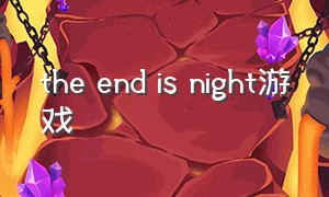 the end is night游戏（the last night游戏下载）