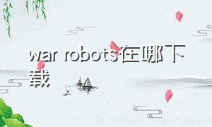 war robots在哪下载