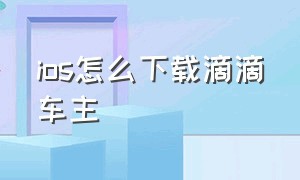 ios怎么下载滴滴车主