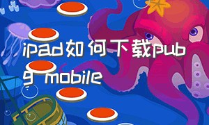 ipad如何下载pubg mobile