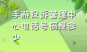 手游投诉管理中心电话号码是多少