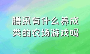 腾讯有什么养成类的农场游戏吗