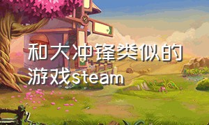 和大冲锋类似的游戏steam