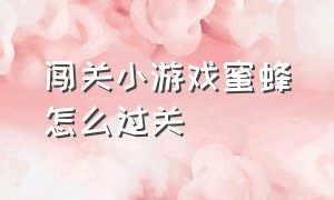 闯关小游戏蜜蜂怎么过关