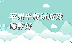 苹果平板玩游戏哪款好